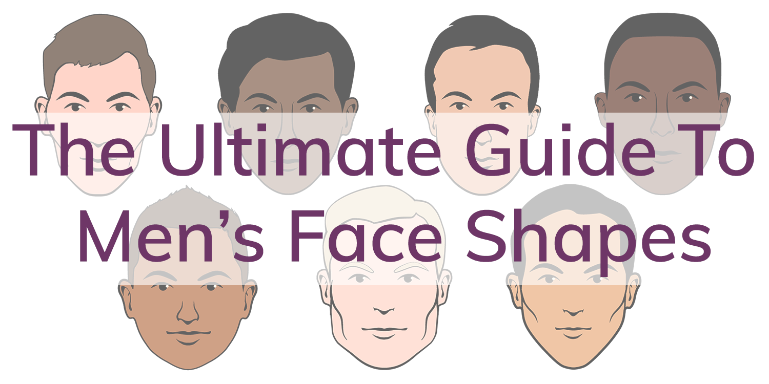 Bespoke Unit Men’s Face Shapes Guide Bespoke Unit Men's Face Shapes Guide